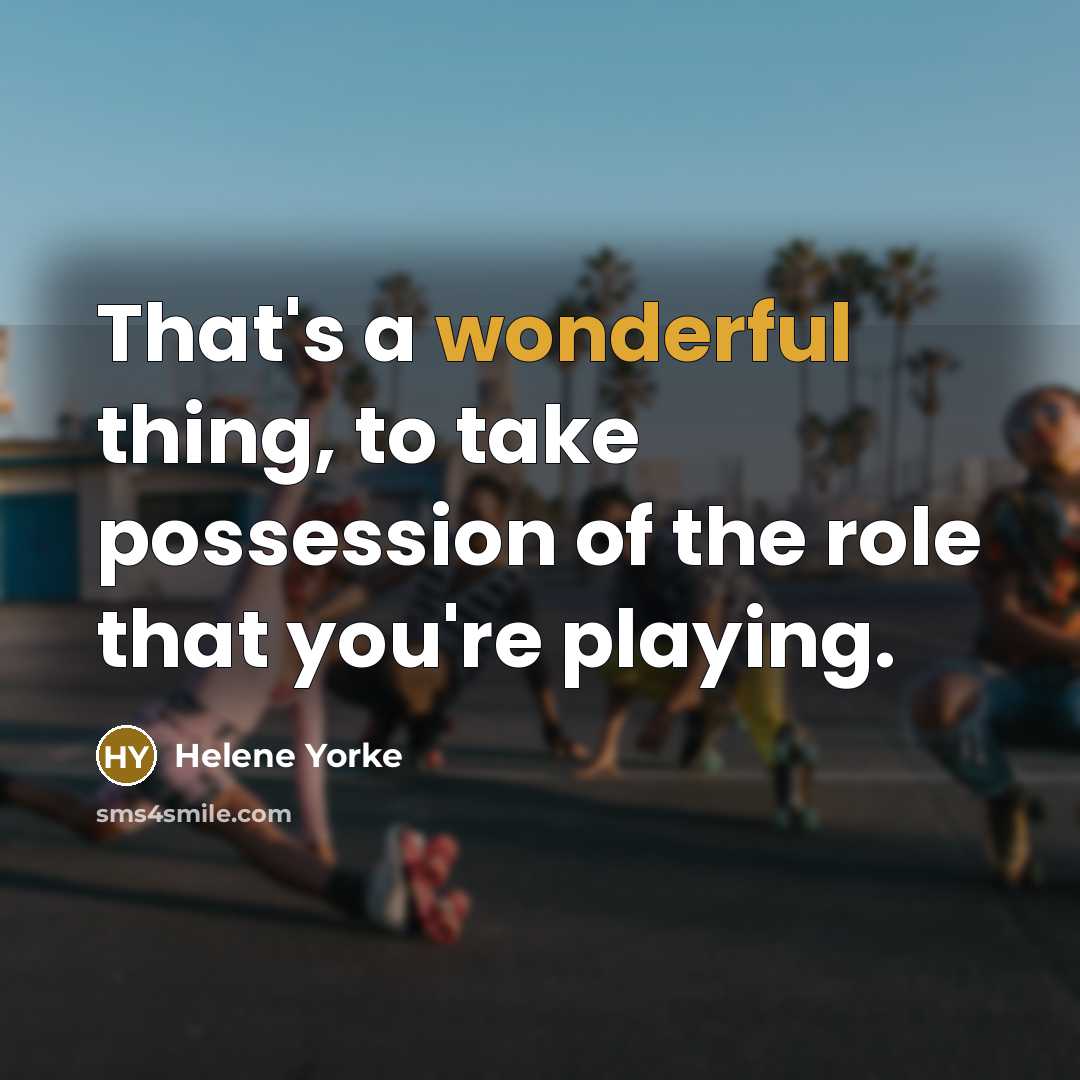 “That's a wonderful thing, to take possession of the role…” quote by Helene Yorke