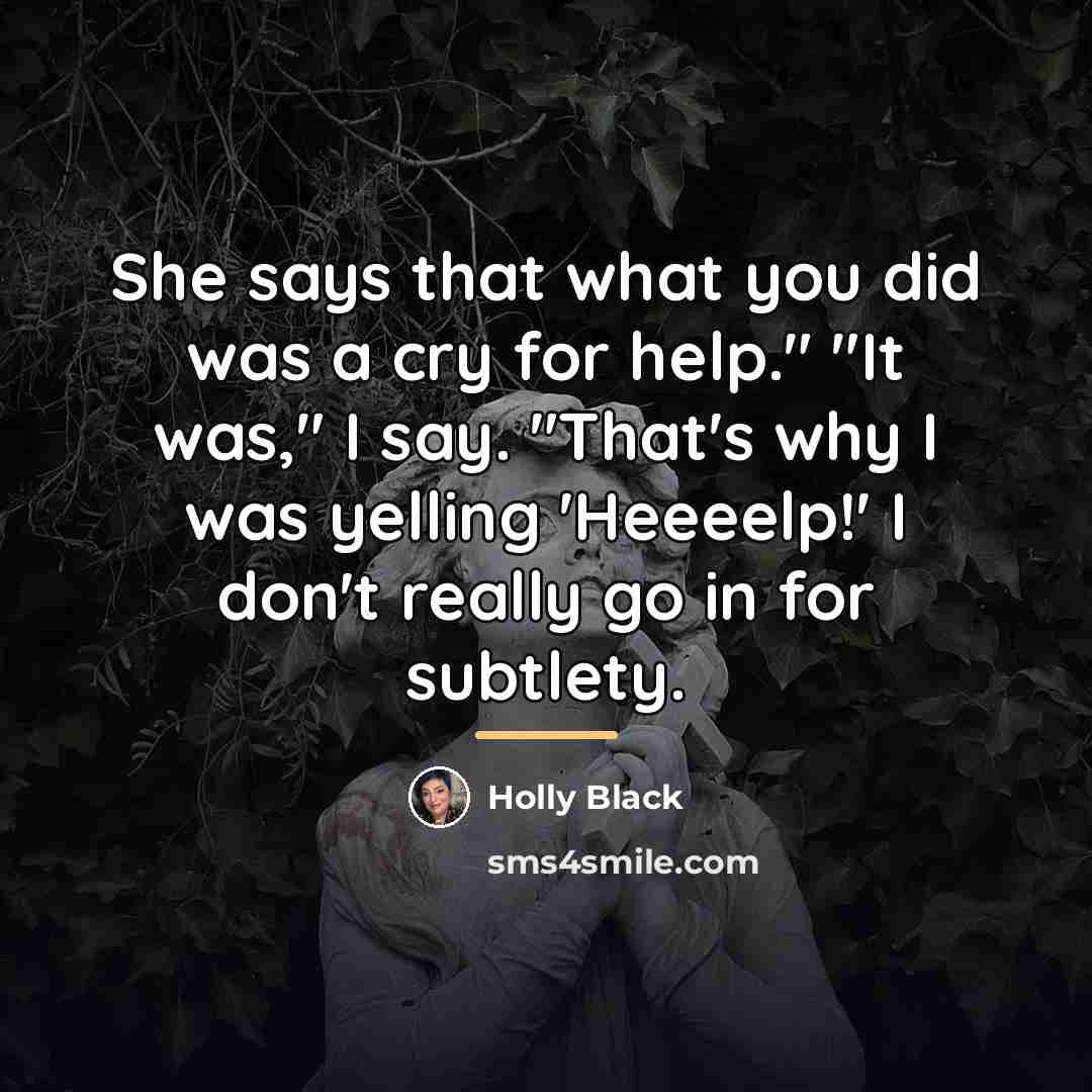 “She says that what you did was a cry for…” quote by Holly Black