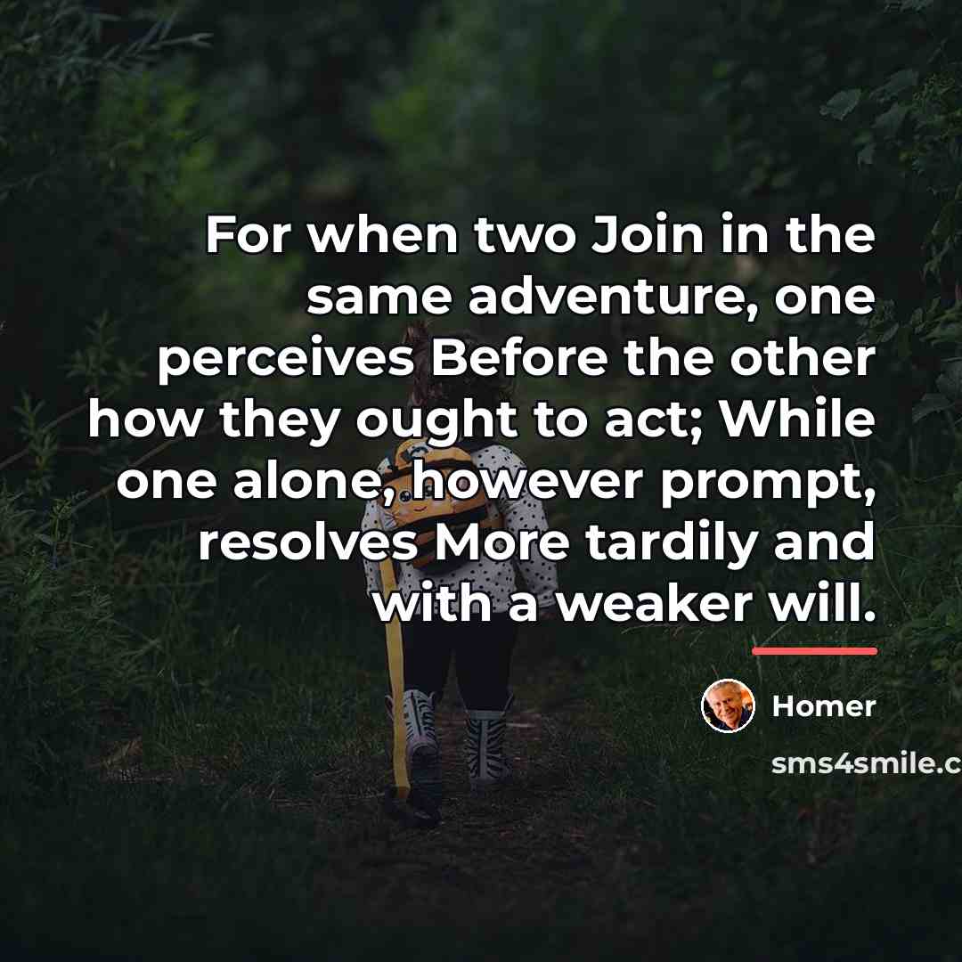 “For when two Join in the same adventure, one perceives…” quote by Homer