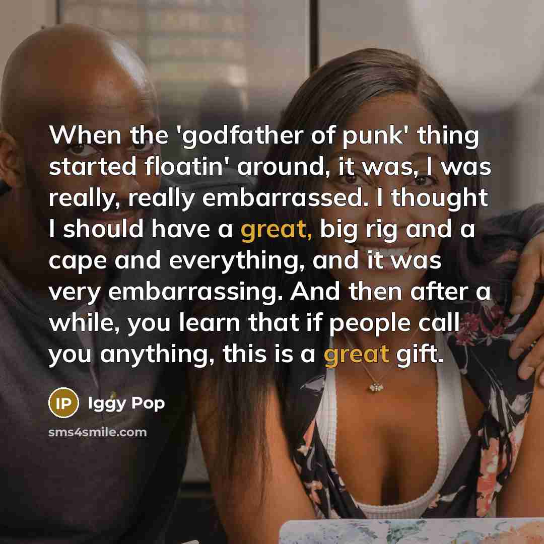 “When the 'godfather of punk' thing started floatin' around, it…” quote by Iggy Pop
