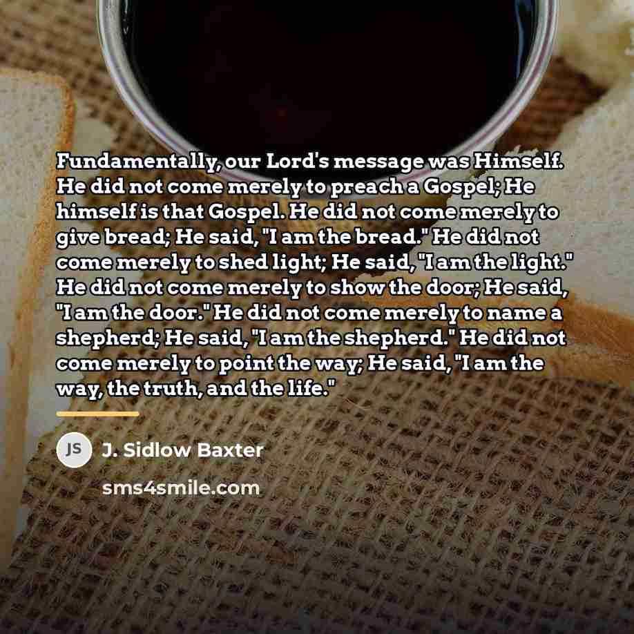 “Fundamentally, our Lord's message was Himself. He did not come…” quote by J. Sidlow Baxter