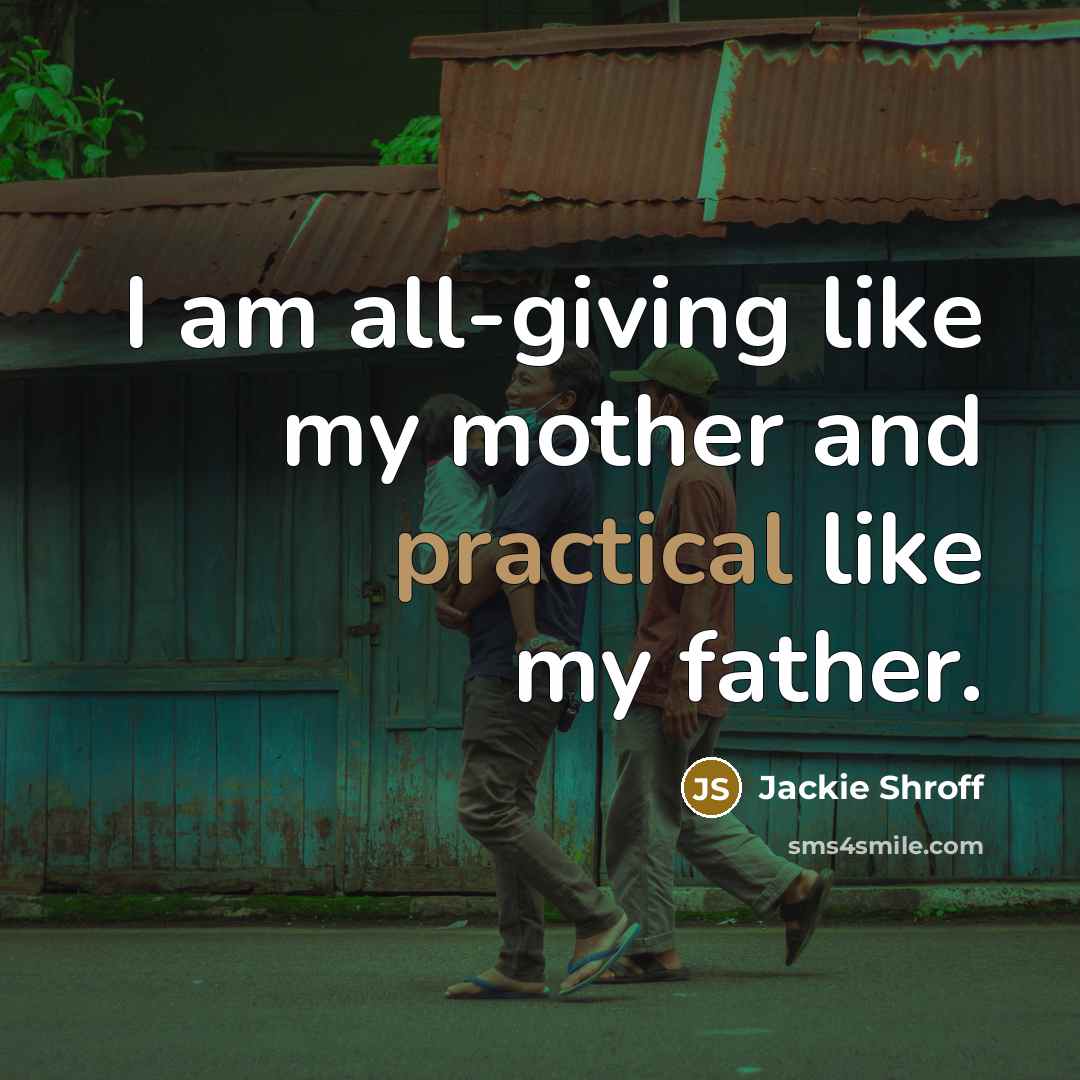 “I am all-giving like my mother and practical like my…” quote by Jackie Shroff