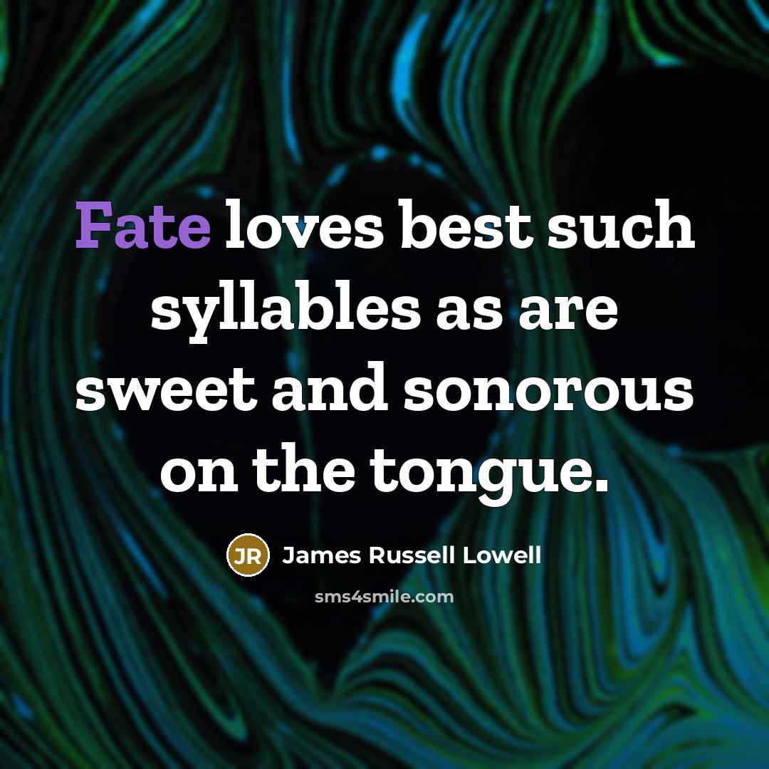 “Fate loves best such syllables as are sweet and sonorous…” quote by James Russell Lowell