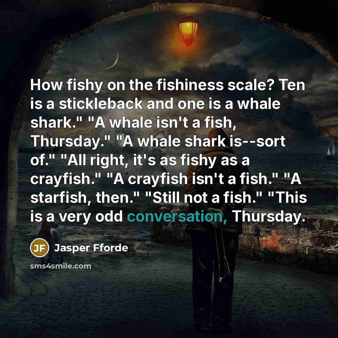 “How fishy on the fishiness scale? Ten is a stickleback…” quote by Jasper Fforde