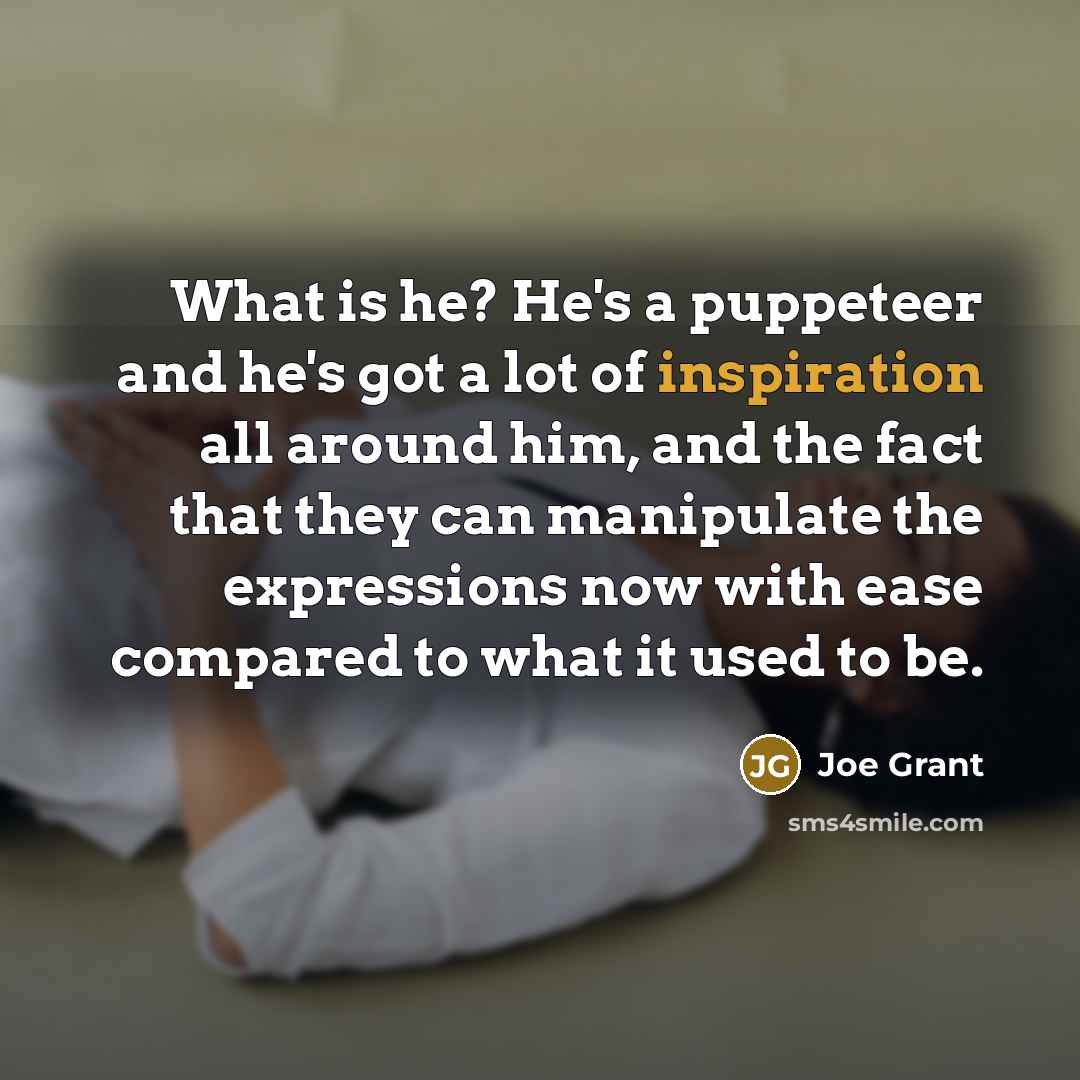 “What is he? He's a puppeteer and he's got a…” quote by Joe Grant