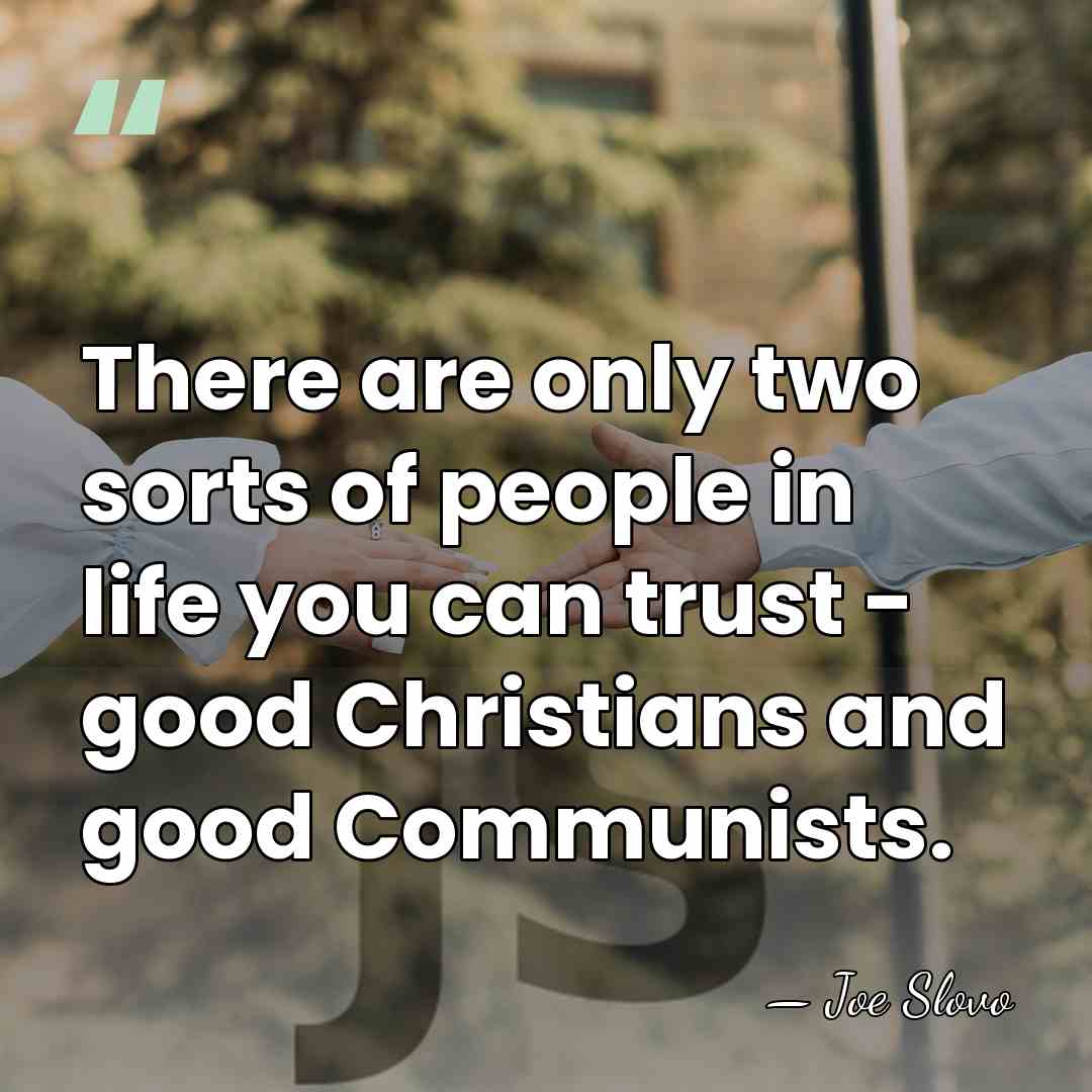 There are only two sorts of people in life you can trust&hellip; - Joe Slovo