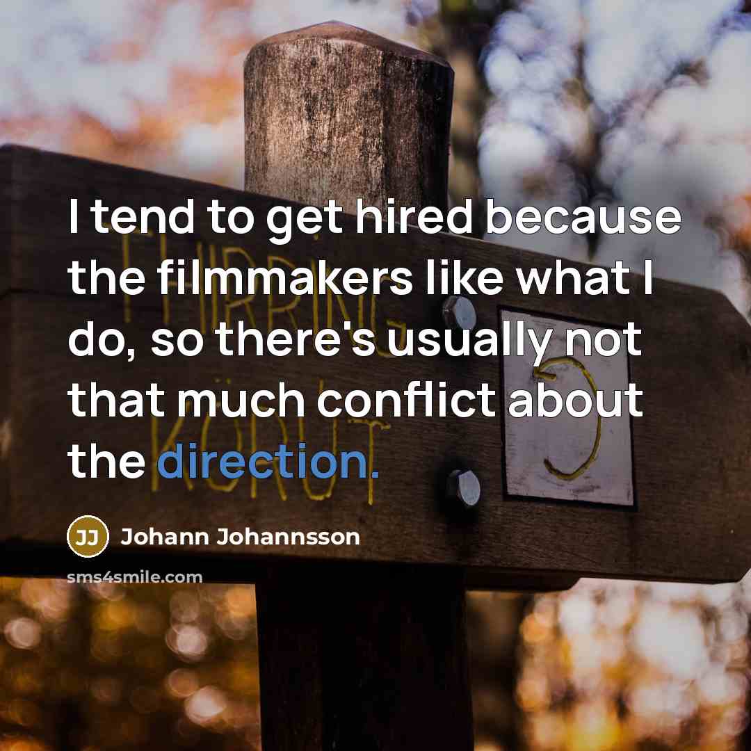“I tend to get hired because the filmmakers like what…” quote by Johann Johannsson