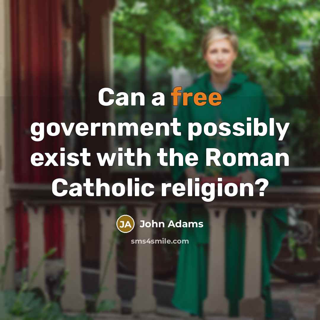 “Can a free government possibly exist with the Roman Catholic…” quote by John Adams