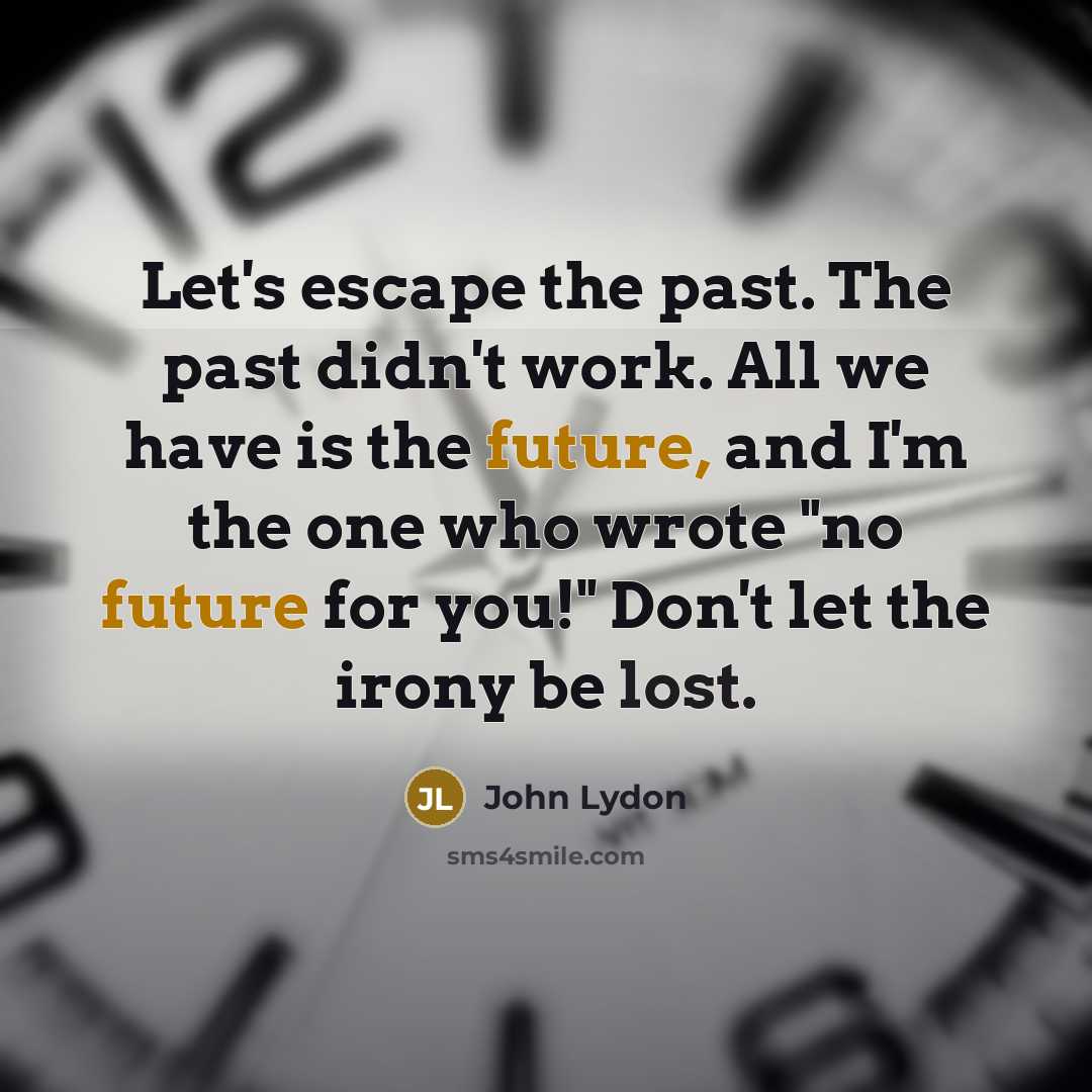 “Let's escape the past. The past didn't work. All we…” quote by John Lydon