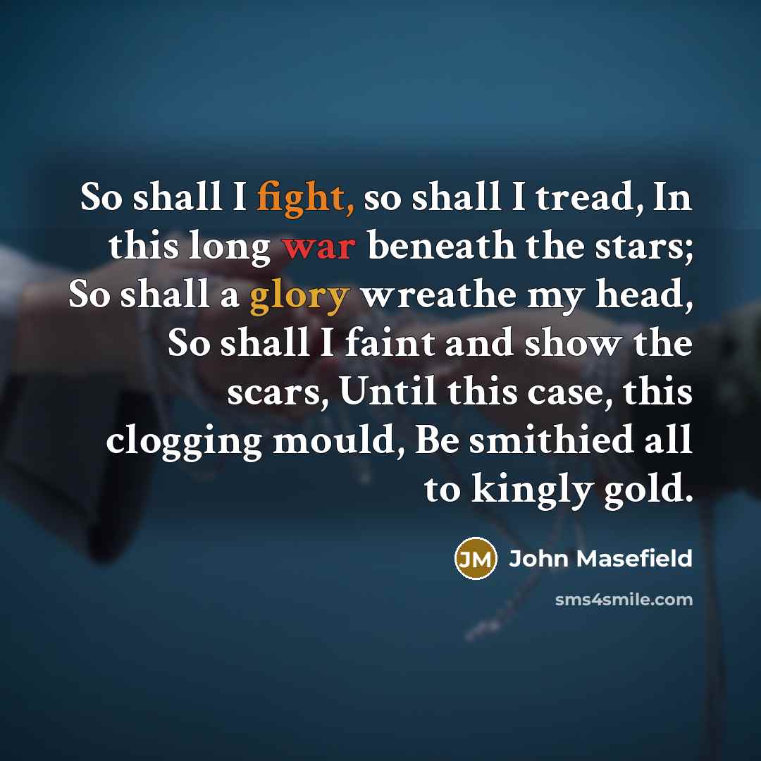 “So shall I fight, so shall I tread, In this…” quote by John Masefield