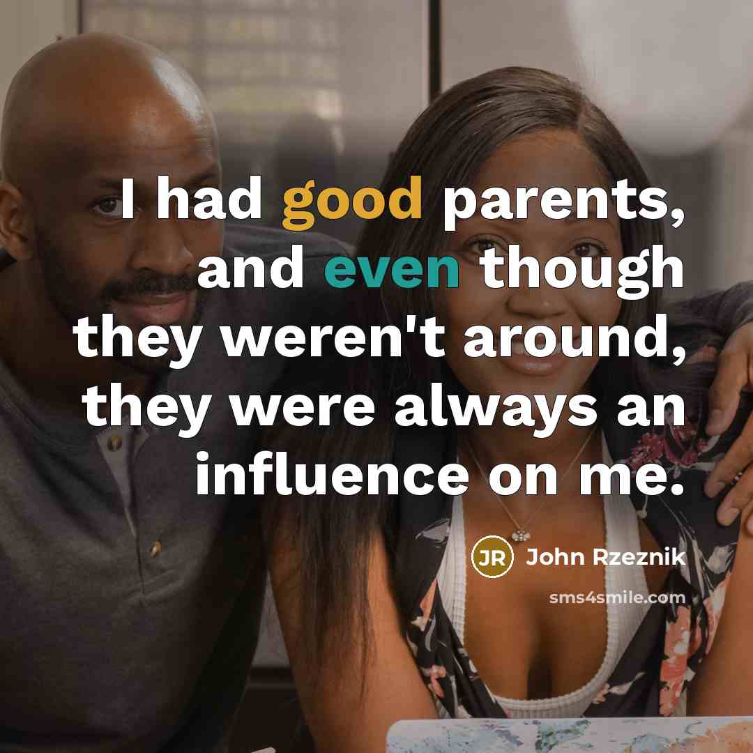 “I had good parents, and even though they weren't around,…” quote by John Rzeznik