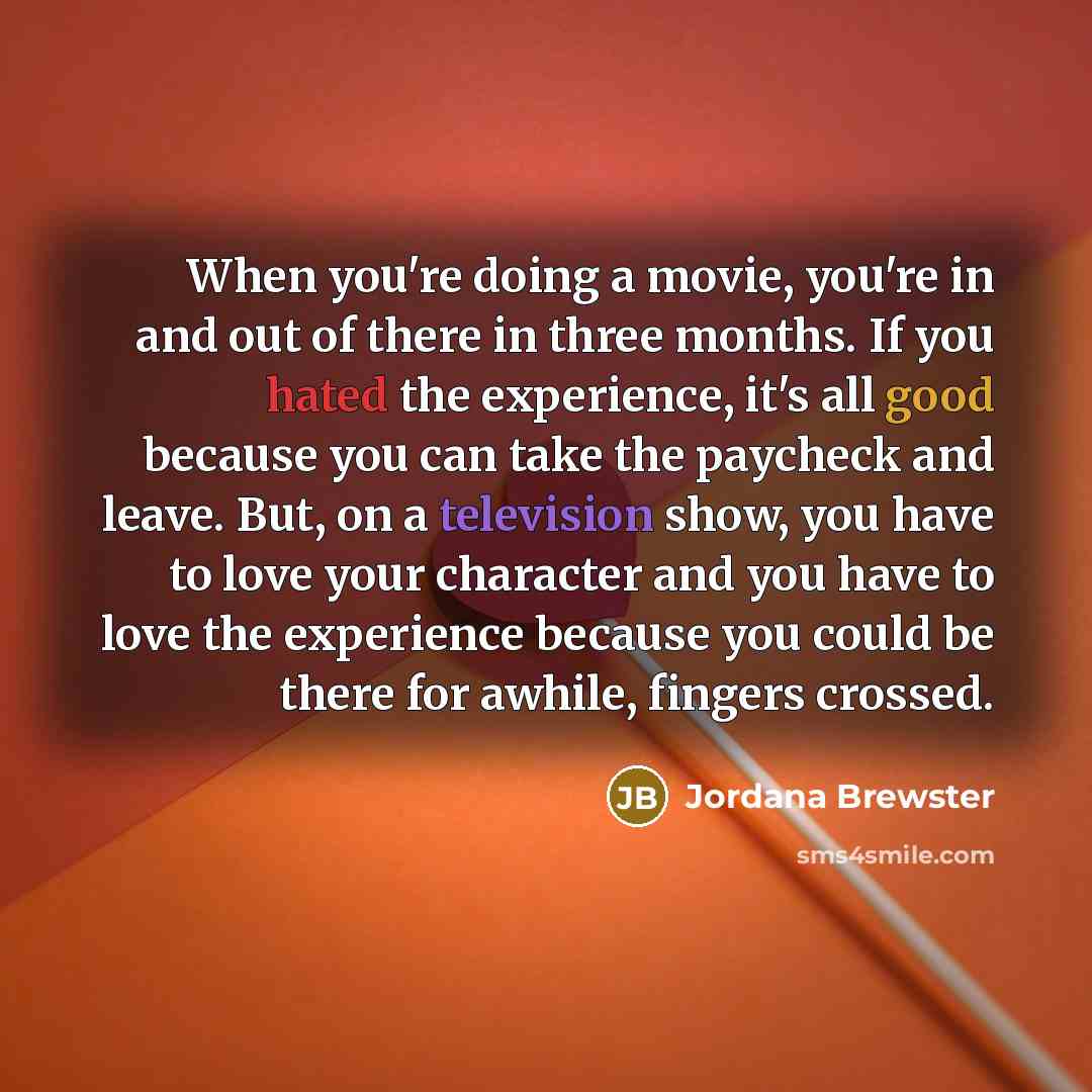 “When you're doing a movie, you're in and out of…” quote by Jordana Brewster