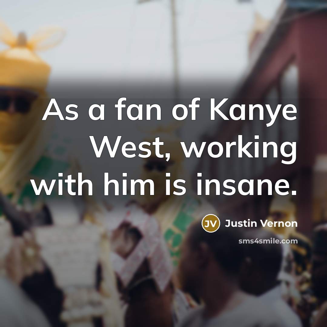 “As a fan of Kanye West, working with him is…” quote by Justin Vernon