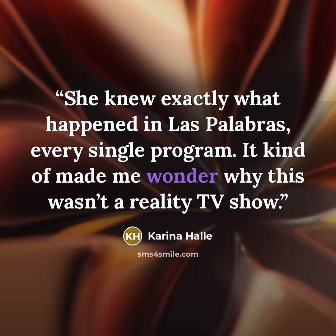 “She knew exactly what happened in Las Palabras, every single program. It kind of made me wonder why this wasn’t a reality TV show.” quote by Karina Halle