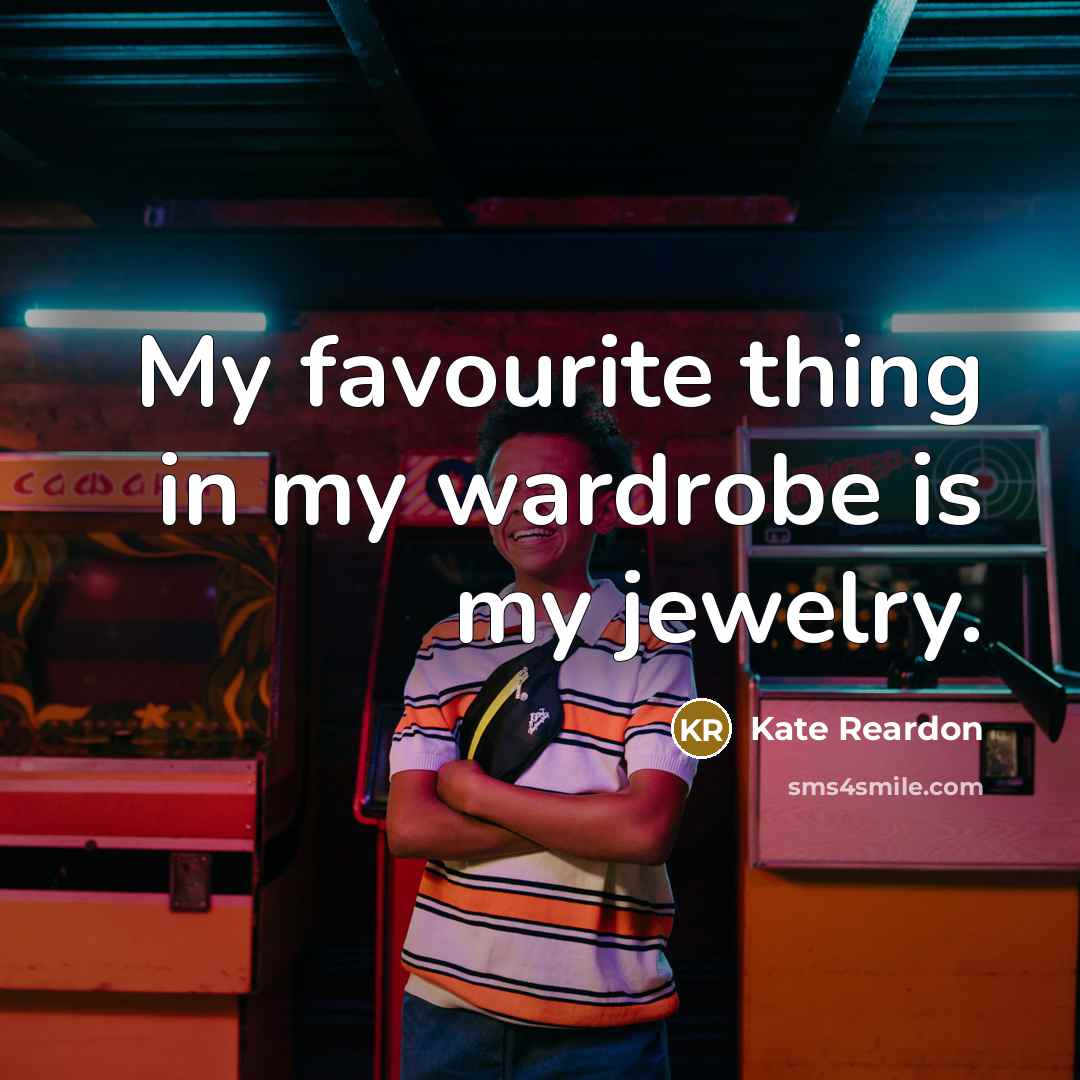 “My favourite thing in my wardrobe is my jewelry.…” quote by Kate Reardon