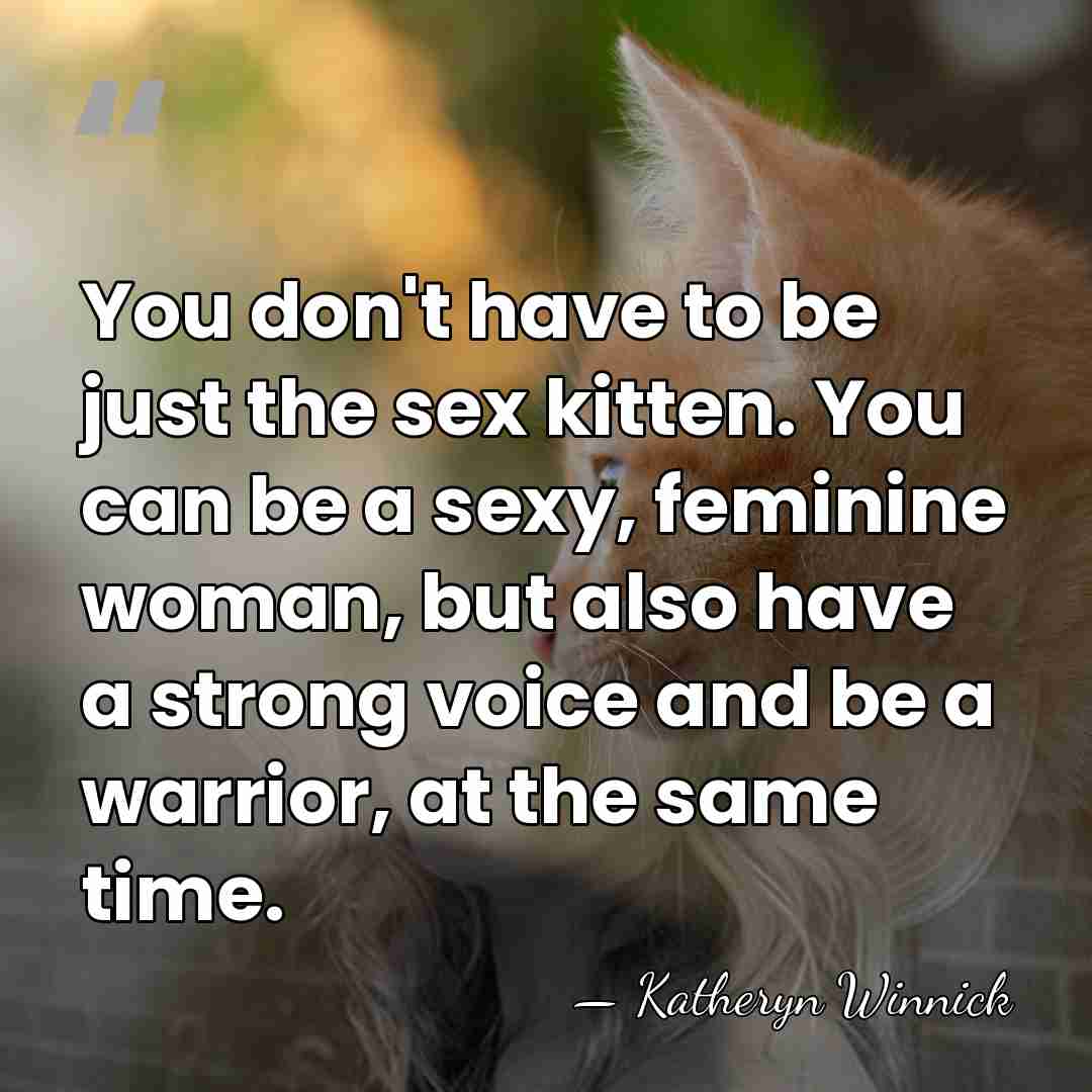 You don't have to be just the sex kitten. You can be&hellip; - Katheryn Winnick