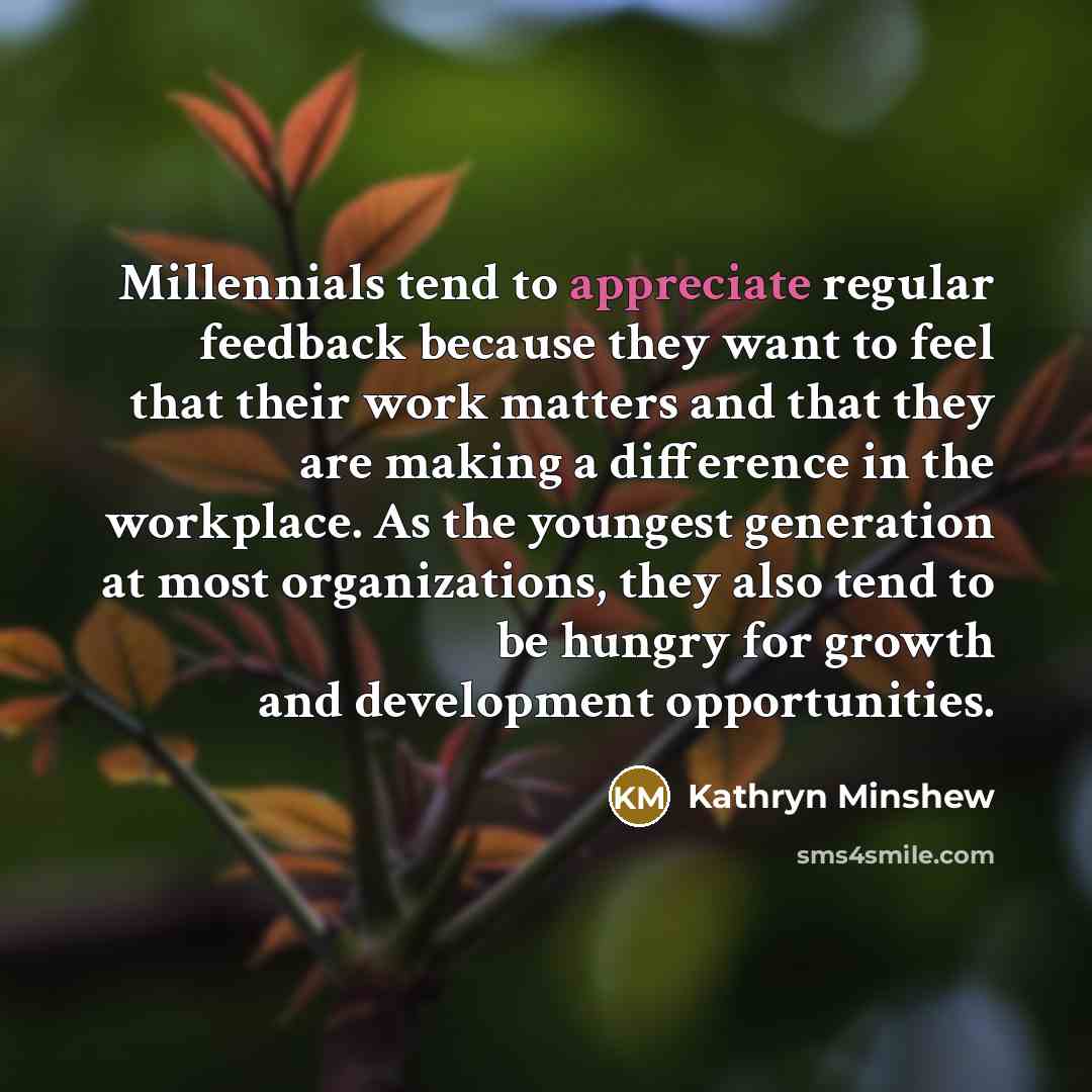 “Millennials tend to appreciate regular feedback because they want to…” quote by Kathryn Minshew