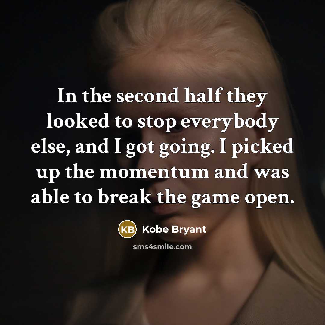 “In the second half they looked to stop everybody else,…” quote by Kobe Bryant