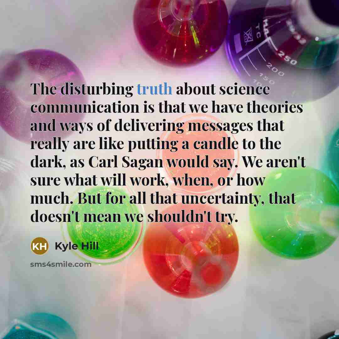 “The disturbing truth about science communication is that we have…” quote by Kyle Hill