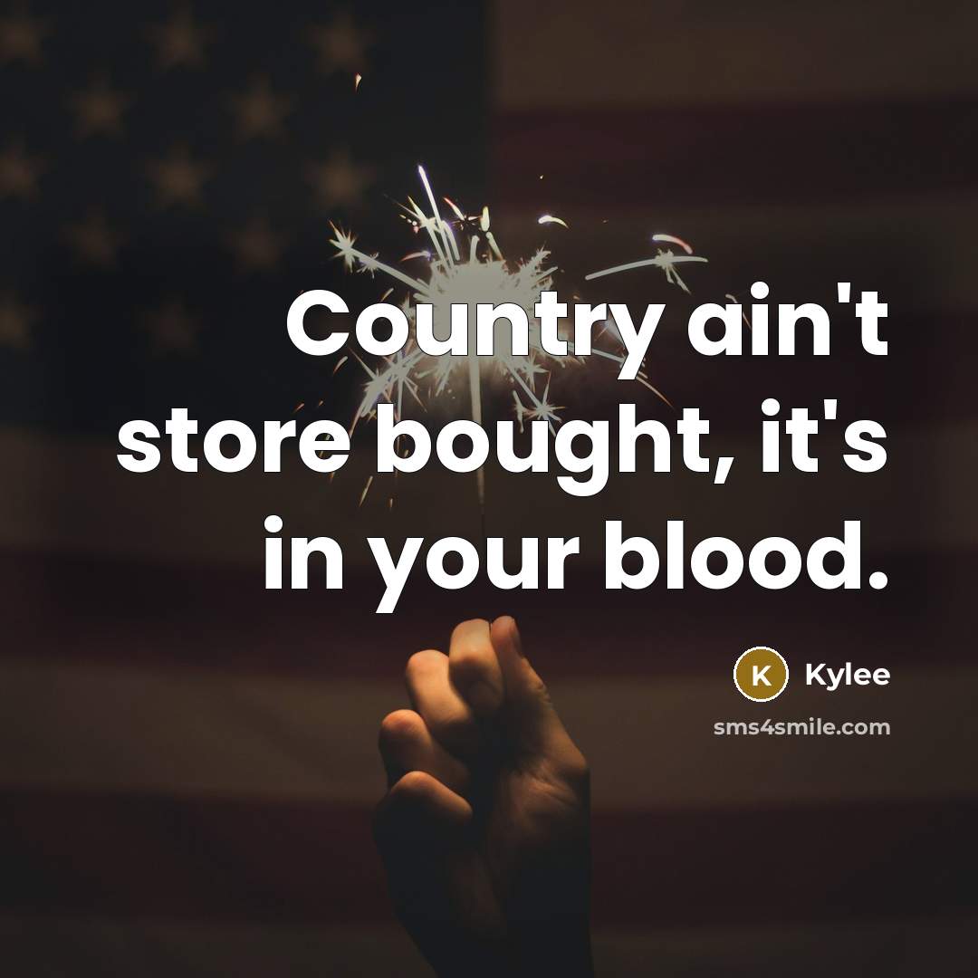 “Country ain't store bought, it's in your blood.” quote by Kylee
