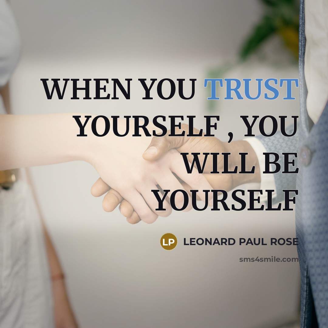 “WHEN YOU TRUST YOURSELF , YOU WILL BE YOURSELF…” quote by LEONARD PAUL ROSE