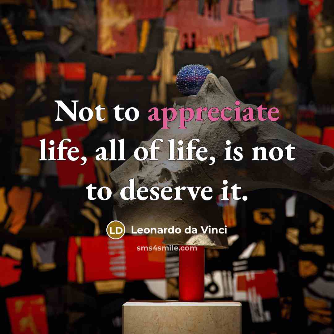 “Not to appreciate life, all of life, is not to…” quote by Leonardo da Vinci