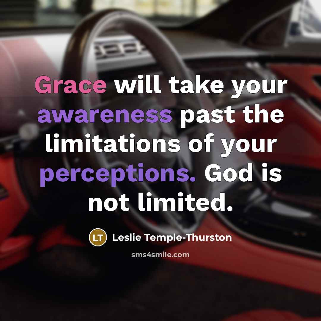 “Grace will take your awareness past the limitations of your perceptions. God is not limited.” quote by Leslie Temple-Thurston