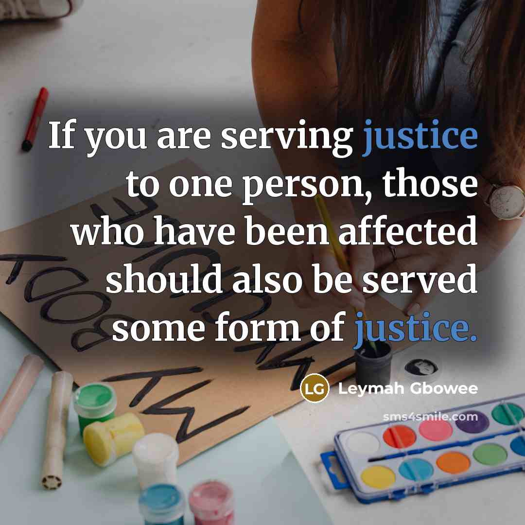 “If you are serving justice to one person, those who…” quote by Leymah Gbowee