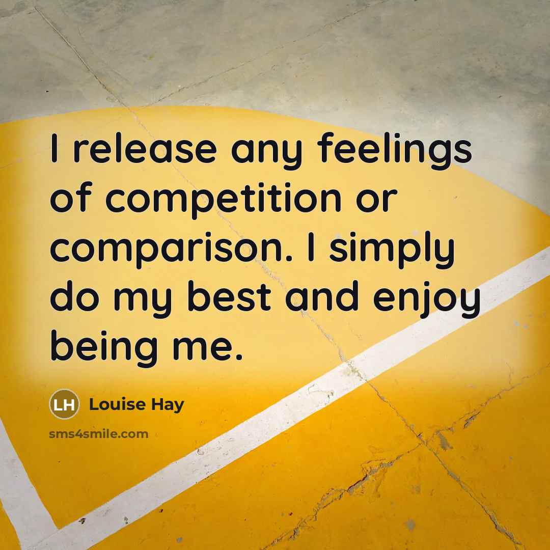 “I release any feelings of competition or comparison. I simply…” quote by Louise Hay