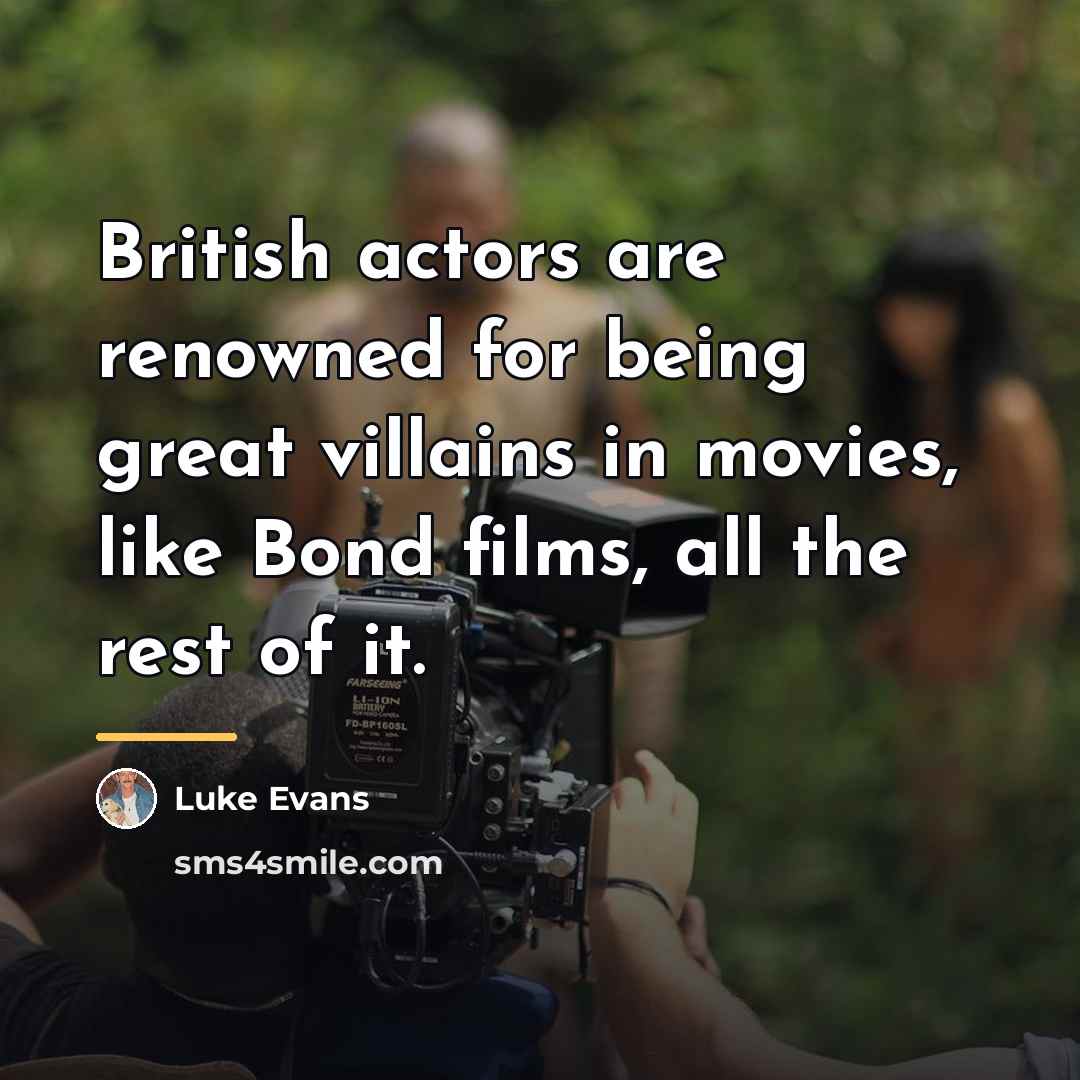 “British actors are renowned for being great villains in movies,…” quote by Luke Evans