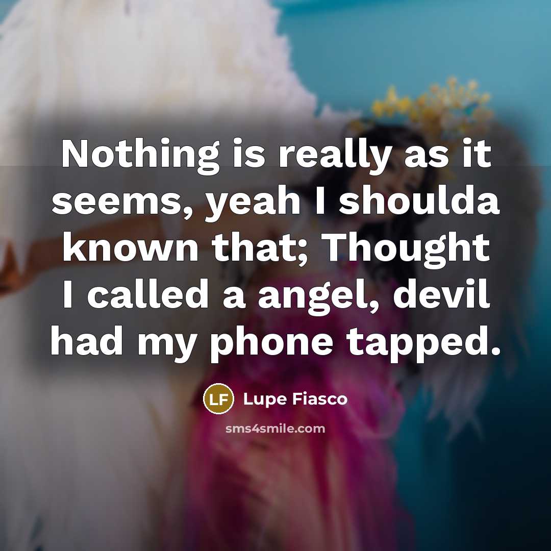 “Nothing is really as it seems, yeah I shoulda known…” quote by Lupe Fiasco
