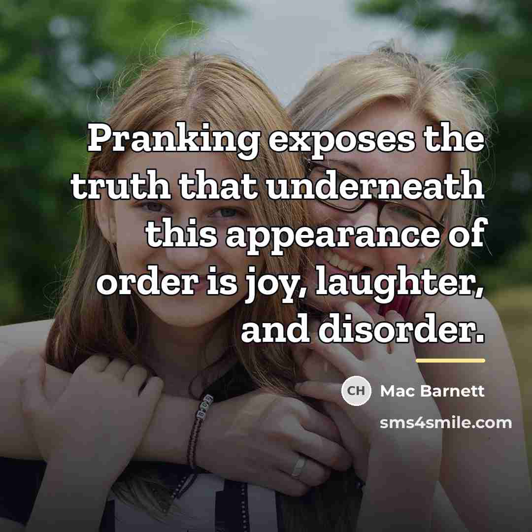 “Pranking exposes the truth that underneath this appearance of order…” quote by Mac Barnett