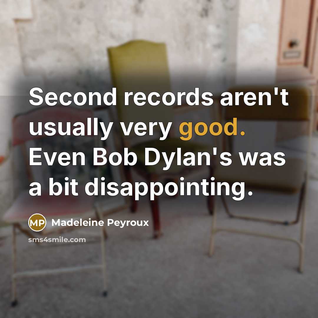 “Second records aren't usually very good. Even Bob Dylan's was…” quote by Madeleine Peyroux