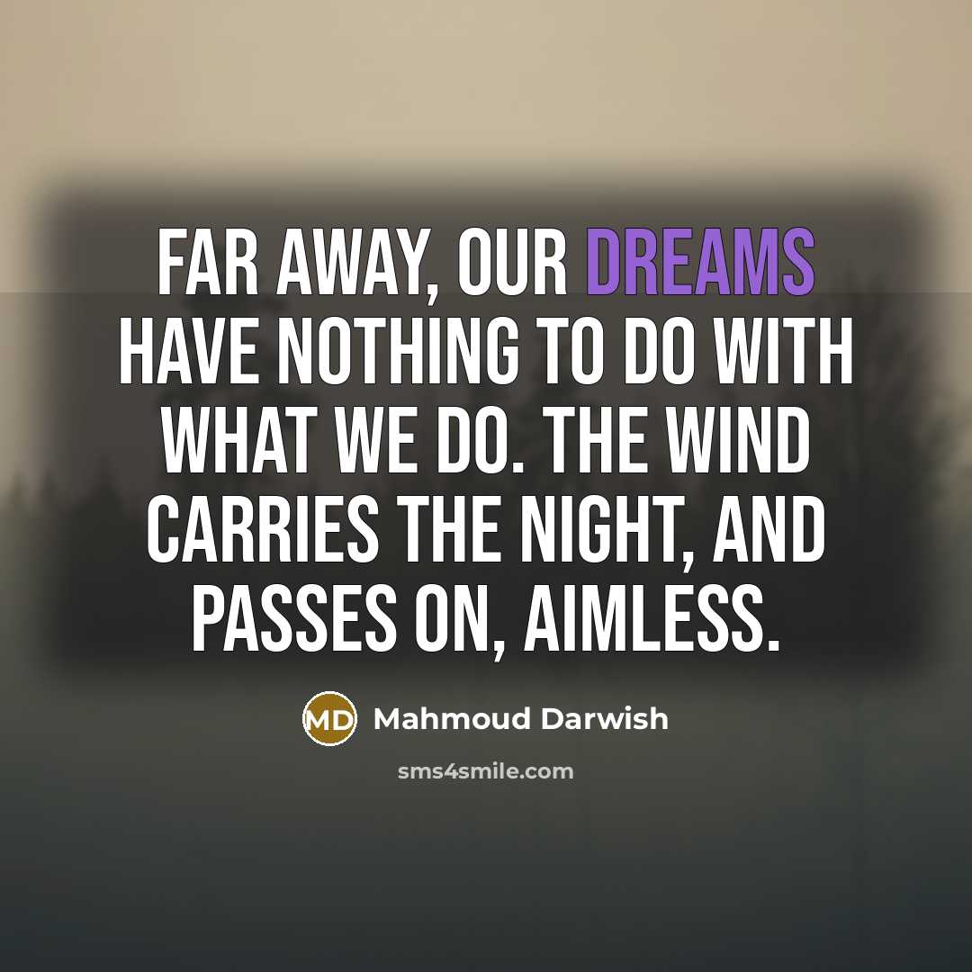 “Far away, our dreams have nothing to do with what…” quote by Mahmoud Darwish