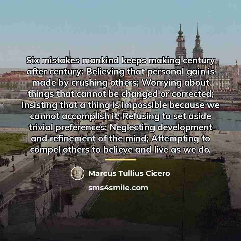 “Six mistakes mankind keeps making century after century: Believing that…” quote by Marcus Tullius Cicero