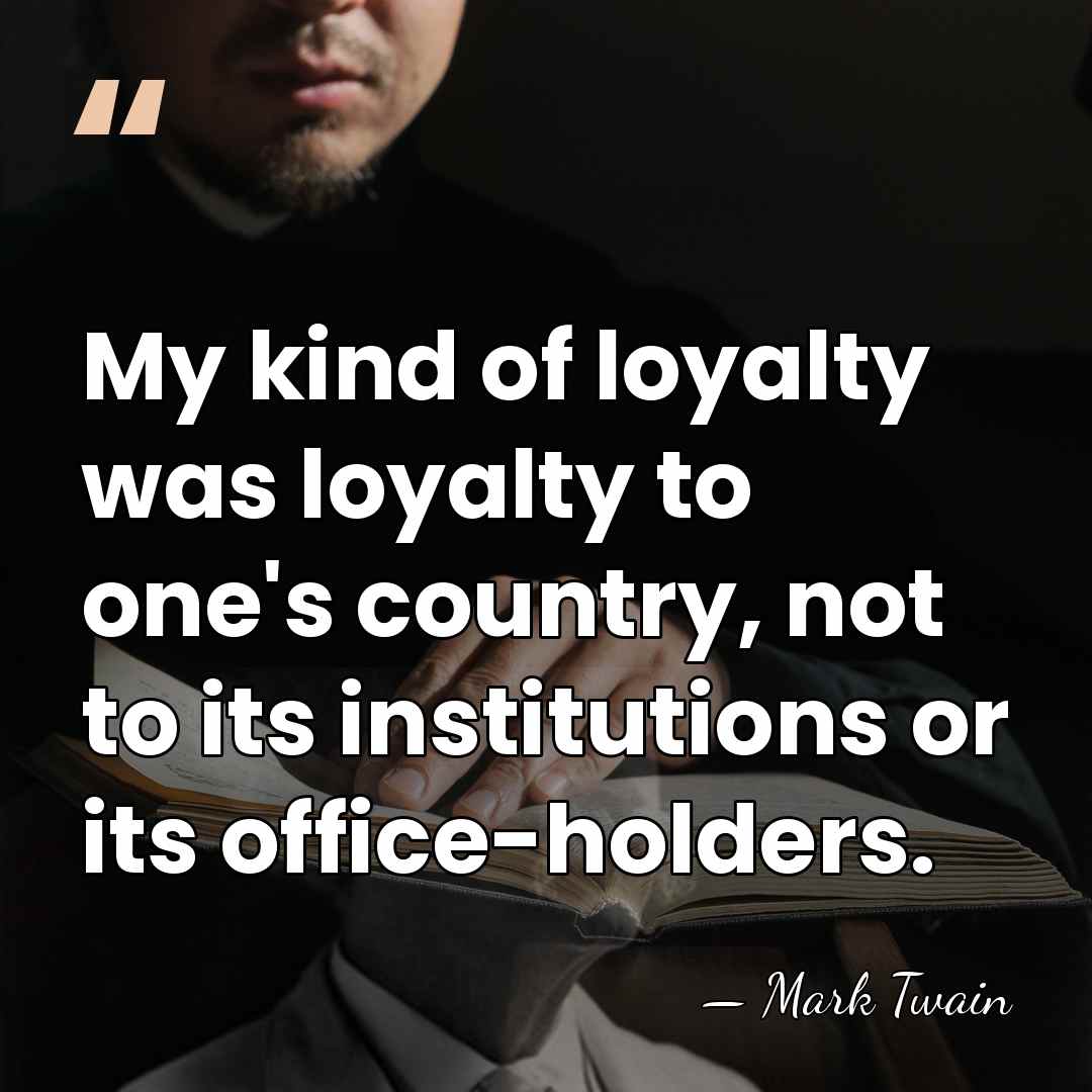 My kind of loyalty was loyalty to one's country, not to its&hellip; - Mark Twain