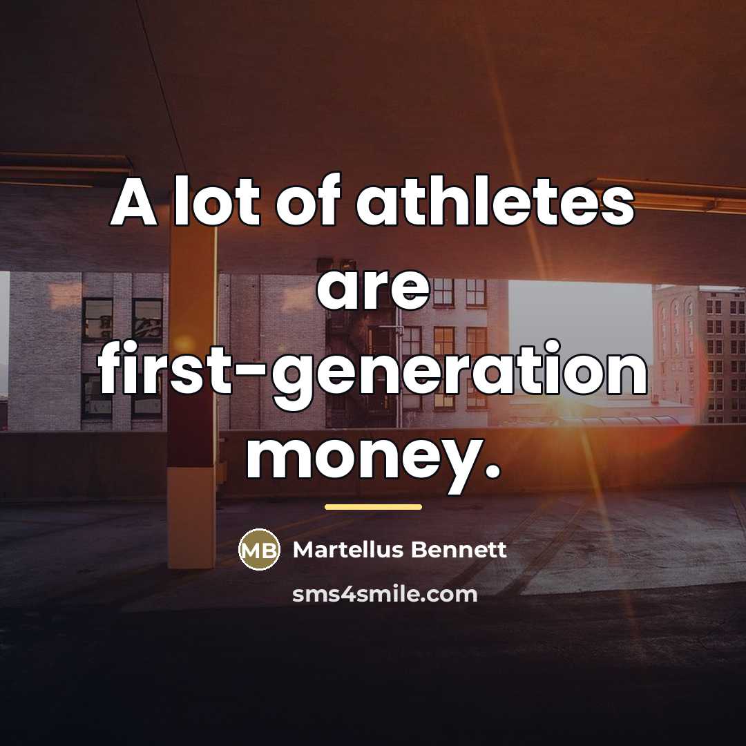 “A lot of athletes are first-generation money.…” quote by Martellus Bennett