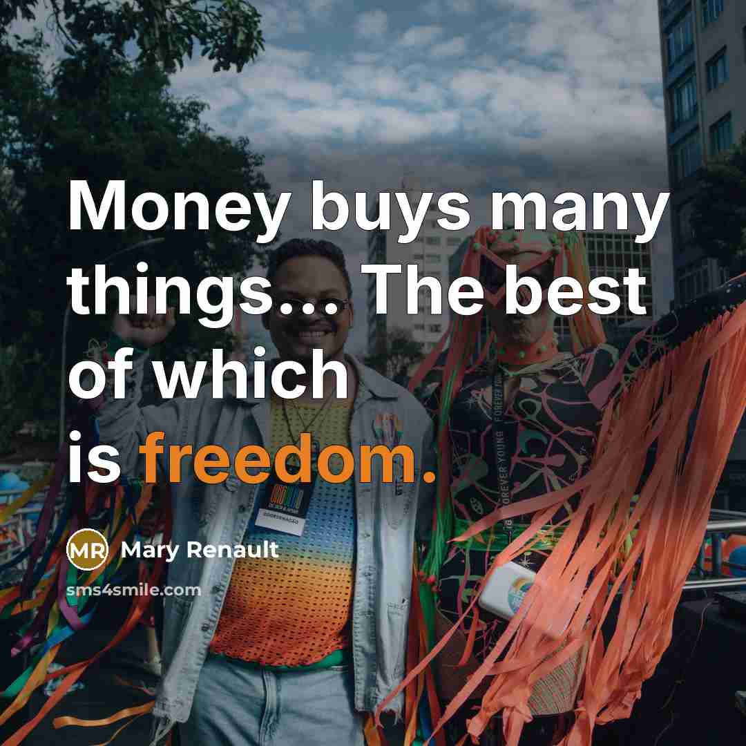 “Money buys many things... The best of which is freedom.…” quote by Mary Renault