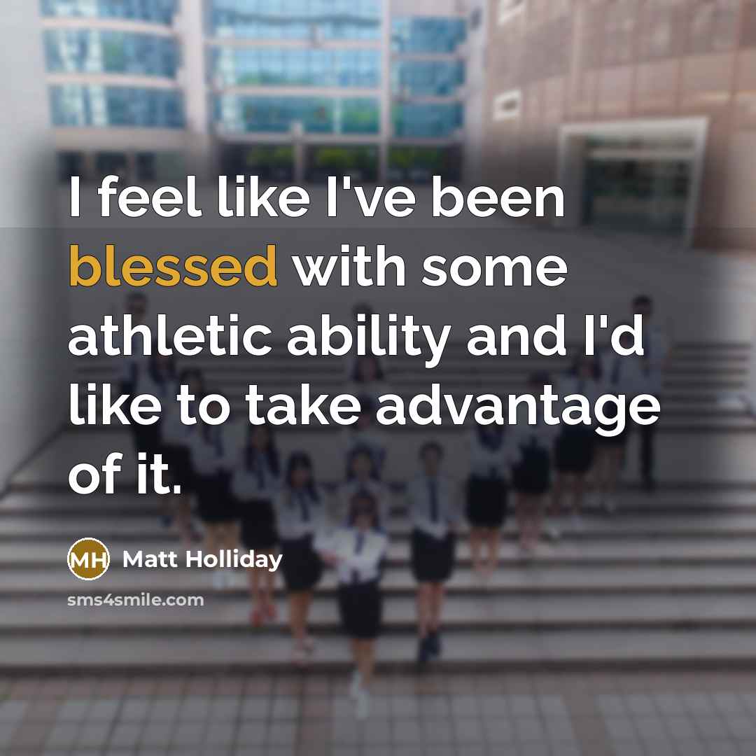 “I feel like I've been blessed with some athletic ability…” quote by Matt Holliday