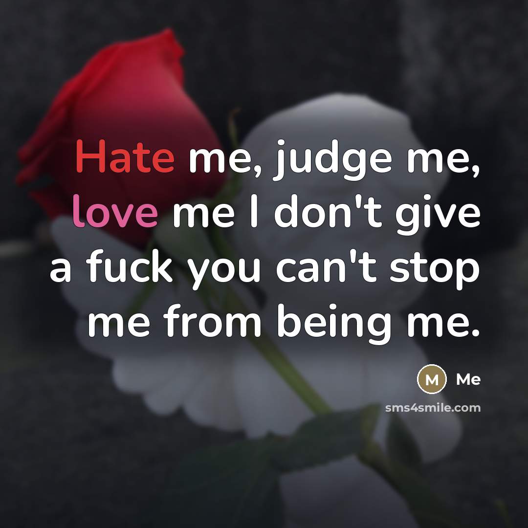 “Hate me, judge me, love me I don't give a…” quote by Me