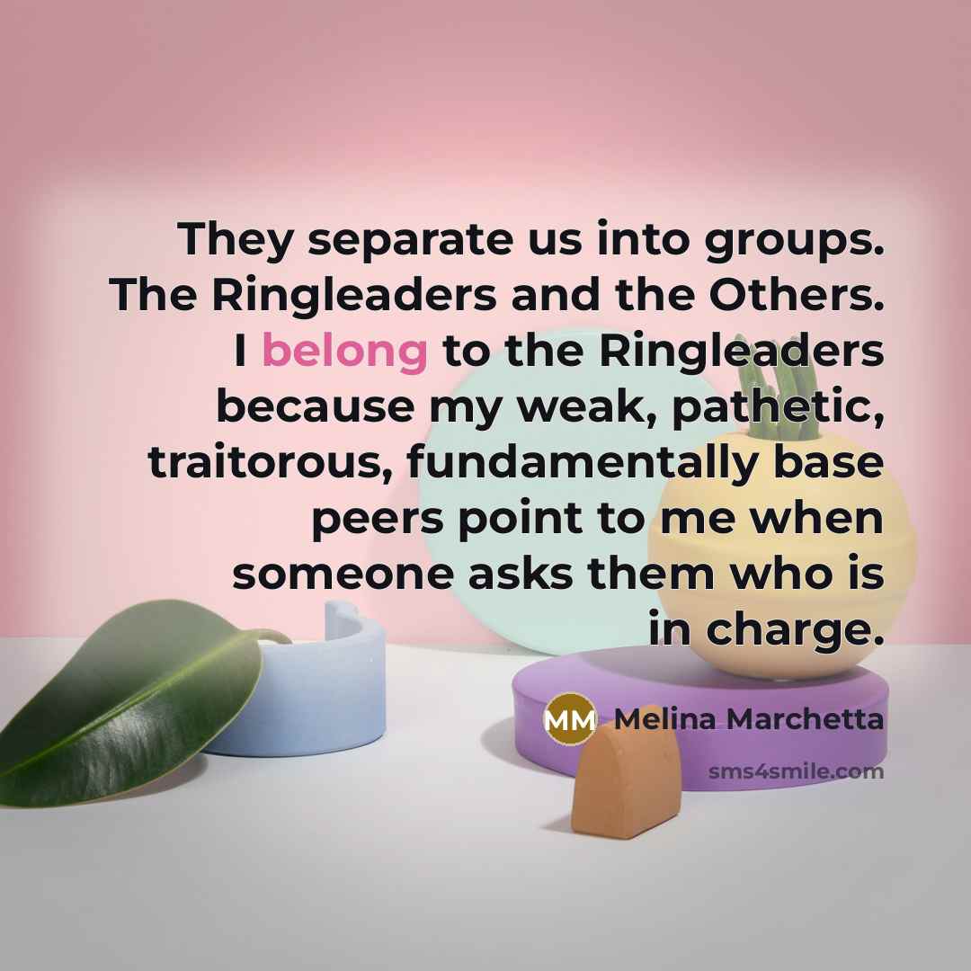 “They separate us into groups. The Ringleaders and the Others.…” quote by Melina Marchetta