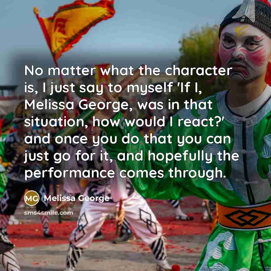 “No matter what the character is, I just say to…” quote by Melissa George