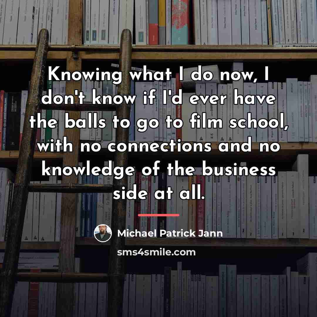“Knowing what I do now, I don't know if I'd…” quote by Michael Patrick Jann