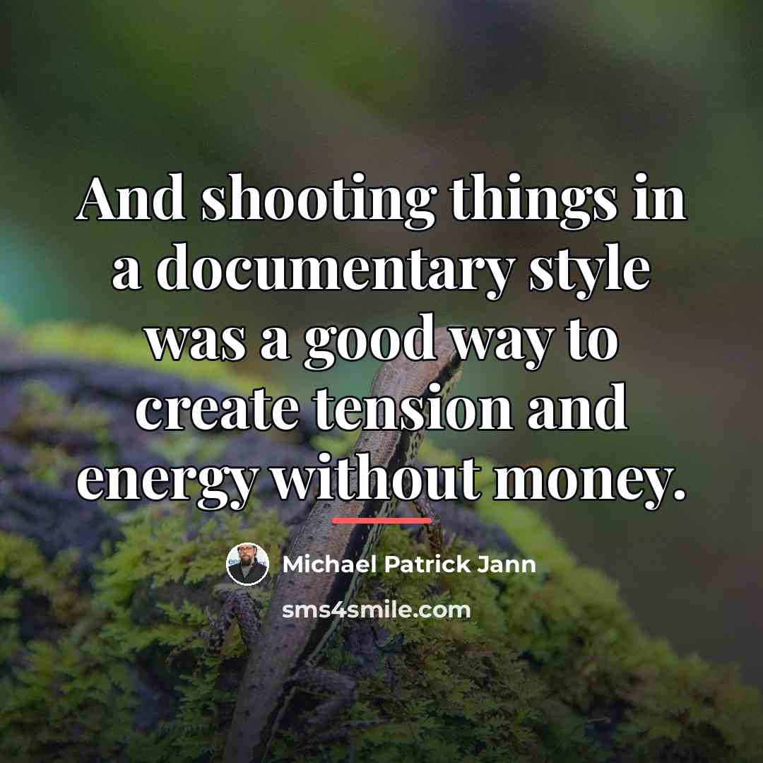 “And shooting things in a documentary style was a good…” quote by Michael Patrick Jann
