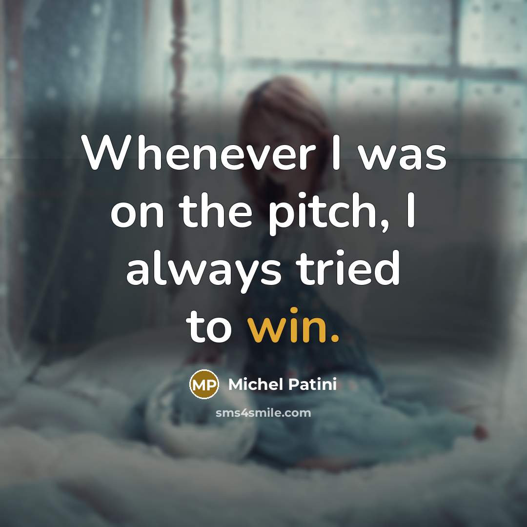 “Whenever I was on the pitch, I always tried to win.” quote by Michel Patini