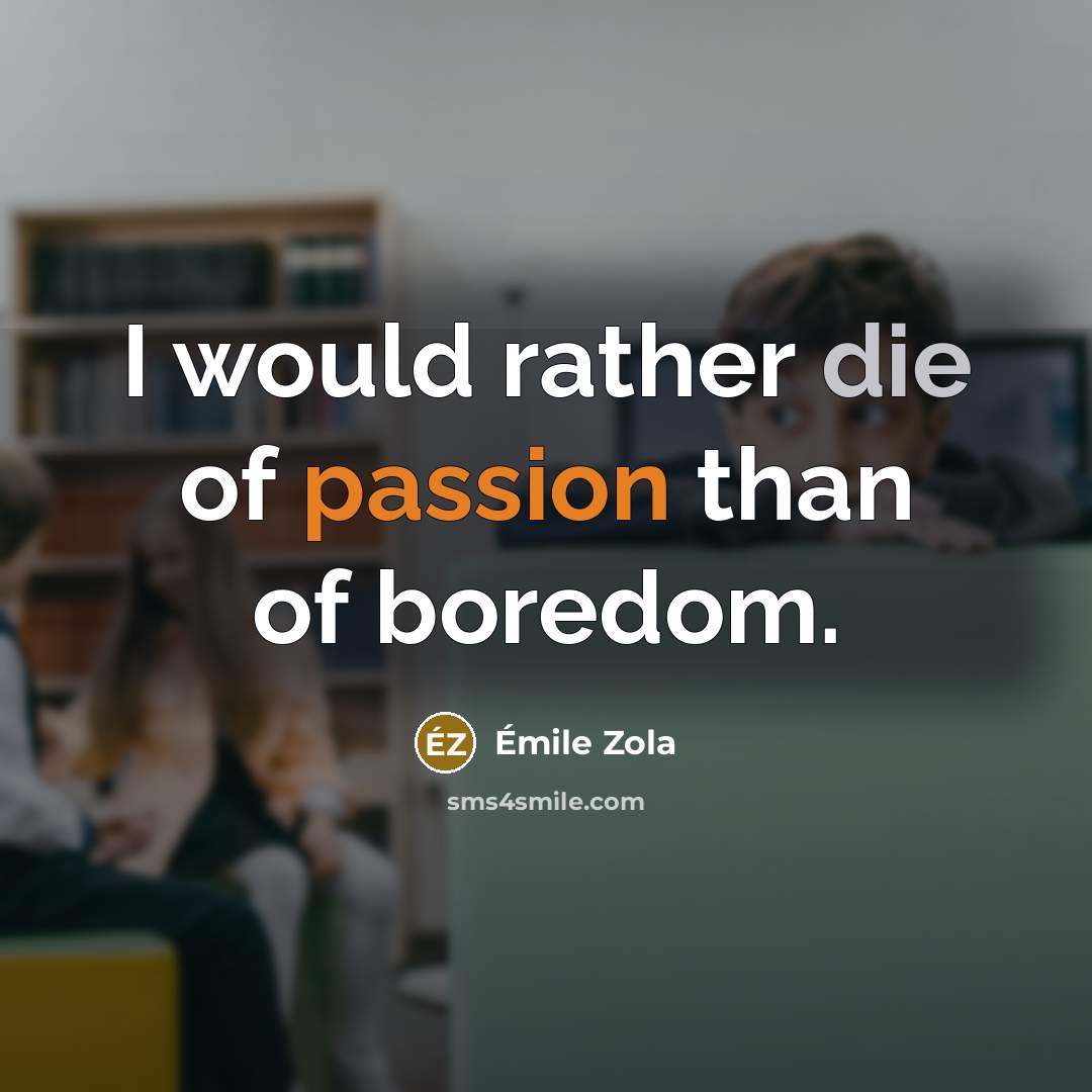 “I would rather die of passion than of boredom.…” quote by Emile Zola