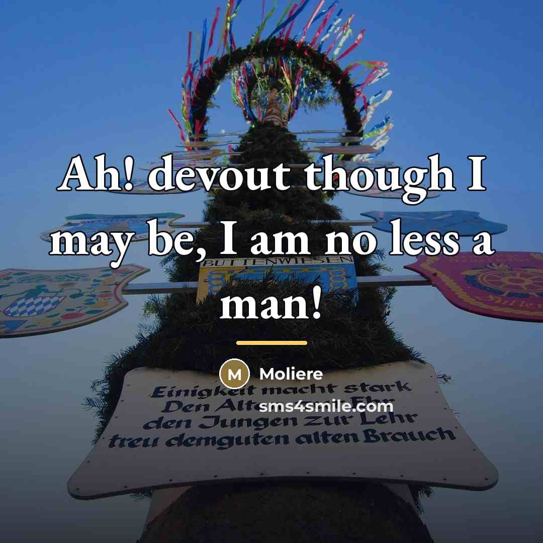 “Ah! devout though I may be, I am no less…” quote by Moliere