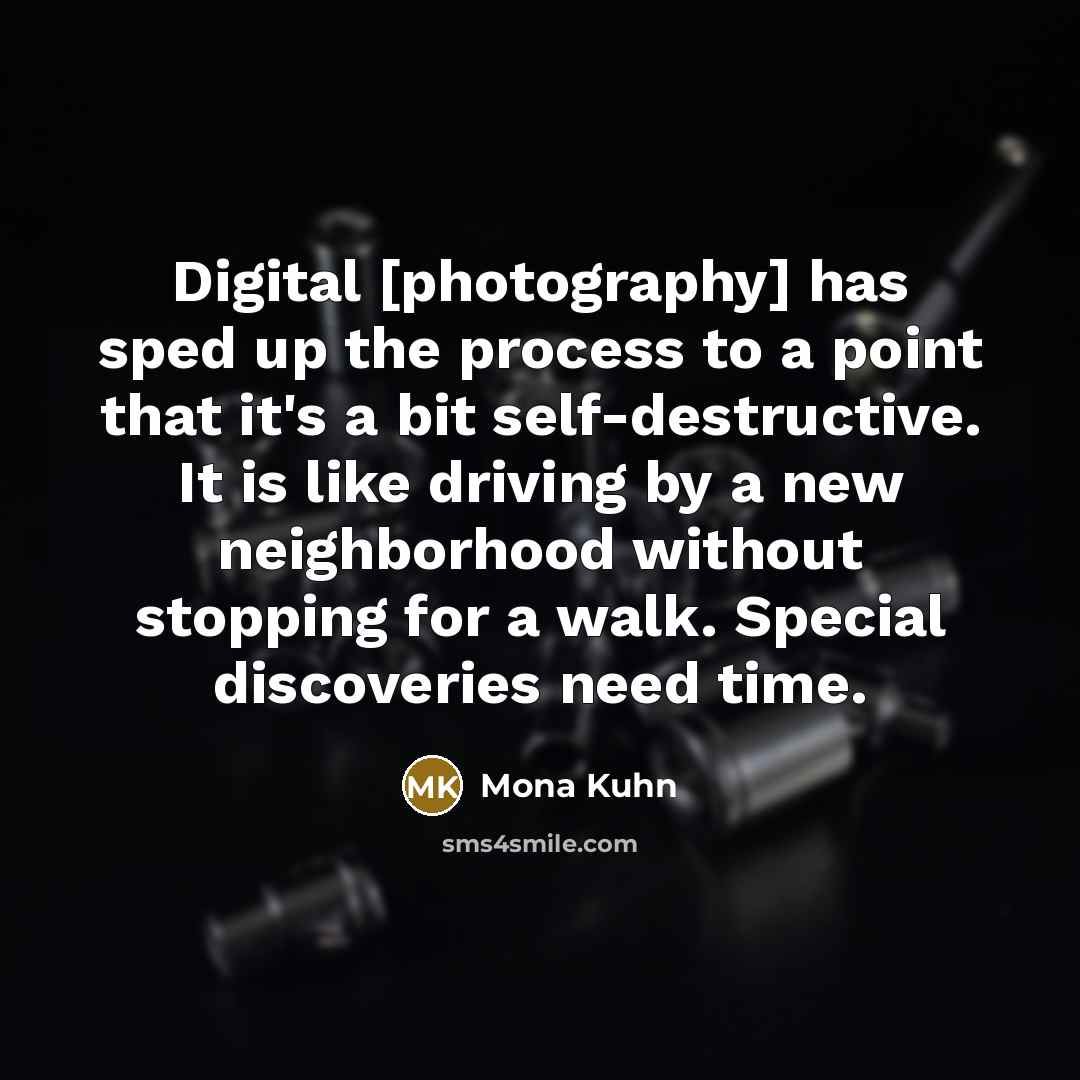 “Digital [photography] has sped up the process to a point…” quote by Mona Kuhn