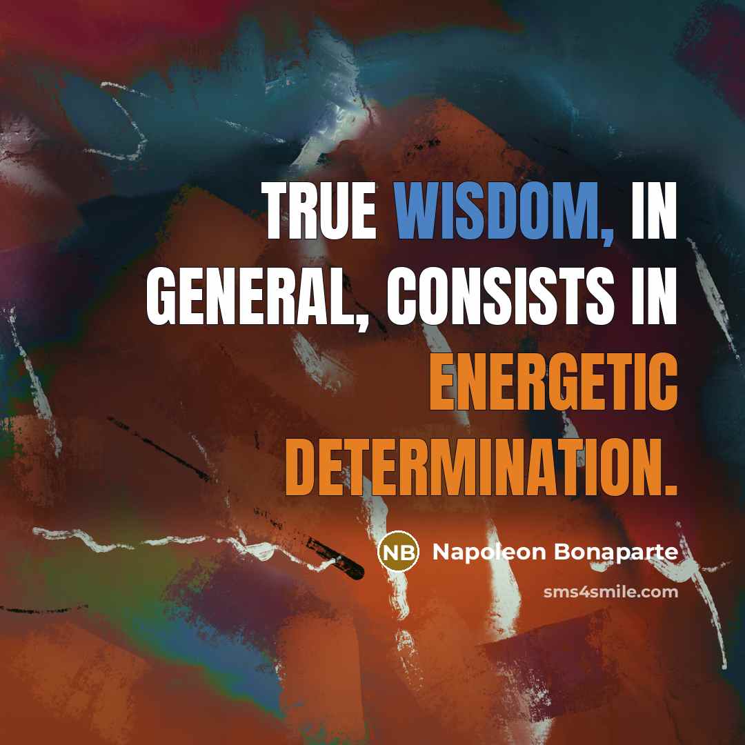 “True wisdom, in general, consists in energetic determination.…” quote by Napoleon Bonaparte