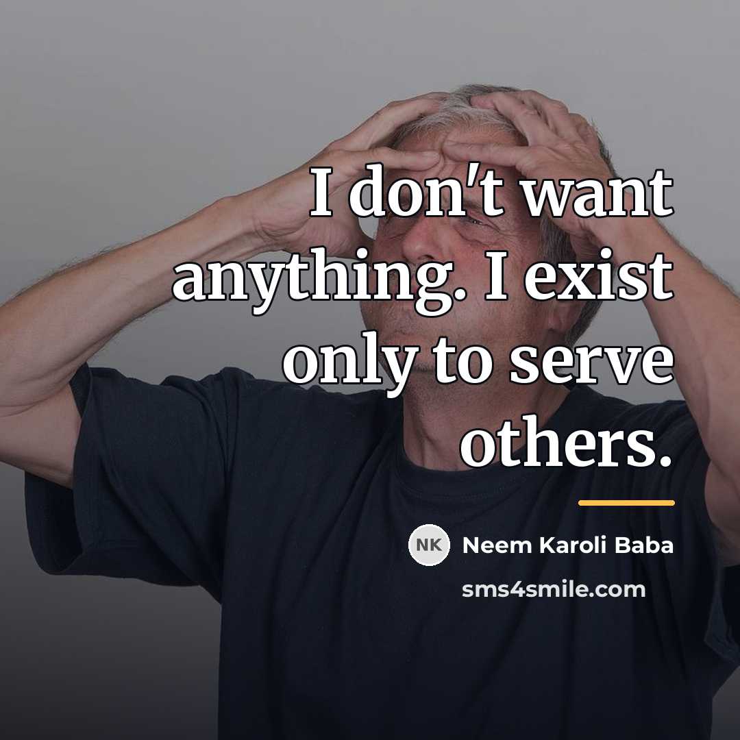 “I don't want anything. I exist only to serve others.…” quote by Neem Karoli Baba